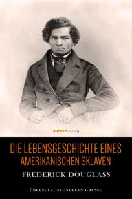 Title: Die Lebensgeschichte eines amerikanischen Sklaven, Author: Frederick Douglass