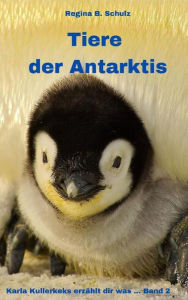 Title: Tiere der Antarktis: Karla Kullerkeks erzählt dir was ..., Author: Regina Schulz