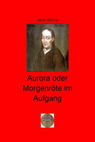 Title: Aurora oder Morgenröte im Aufgang: Illustrierte Ausgabe, Author: Jakob Böhme