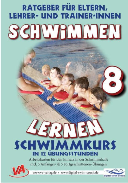 Schwimmen lernen 8: Schwimmkurs in 12 Übungsstunden: Material für das Lehrschwimmbecken