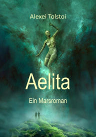 Title: Aelita - Ein Marsroman, Author: Leo Tolstoy