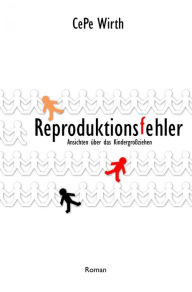 Title: Reproduktionsfehler: Ansichten über das Kindergroßziehen, Author: CePe Wirth