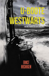 Title: U-Boote Westwärts!: Meine Fahrten um England 1914-1918, Author: Ernst Hashagen