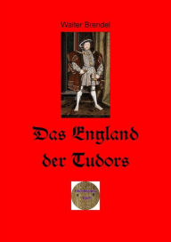 Title: Das England der Tudors: Herrschaft Heinrich VIII., Author: Walter Brendel