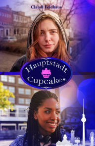 Title: Hauptstadt Cupcakes: Ein Berlinroman über Freundschaft, Author: Claudi Feldhaus