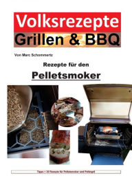 Title: Volksrezepte Grillen & BBQ - Rezepte für den Pelletsmoker: 30 Rezepte für den Pelletsmoker und Pelletgrill, Author: Marc Schommertz