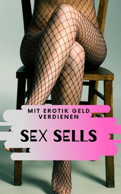 Sex Sells Mit Erotik Geld Verdienen By Claudia Hauptmann Ebook