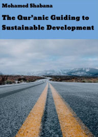 Title: The Qur'anic Guiding to Sustainable Development, Author: Mohamed Shabana