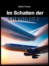 Title: Im Schatten der Chemtrails: Augenzeugenberichte enthüllen die Wahrheit, Author: David Turner