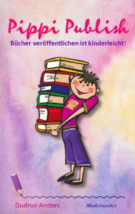 Title: Pippi Publish - Bücher veröffentlichen ist kinderleicht!, Author: Gudrun Anders