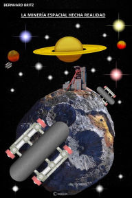 Title: LA MINERÍA ESPACIAL HECHA REALIDAD: Minería de asteroides, Author: Bernhard Britz