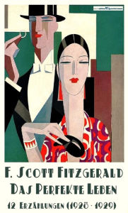 Title: Das perfekte Leben: 12 Erzählungen (1928-1929), Author: F. Scott Fitzgerald