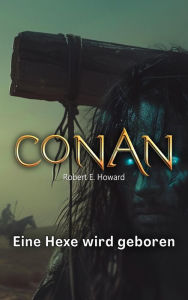 Title: Conan: Eine Hexe wird geboren, Author: Robert Erwin Howard