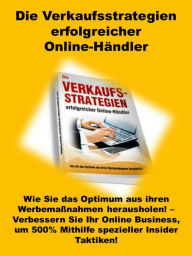 Title: Die Verkaufsstrategien erfolgreicher Online-Händler: Wie Sie das Optimum aus ihren Werbemaßnahmen herausholen! - Verbessern Sie Ihr Online Business, um 500%, Author: Josef Benkhardt