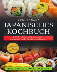 Title: Japanisches Kochbuch: Mit 101+ leckeren Rezepten der japanischen Küche für die ganze Familie, Author: Yuki Tanaka