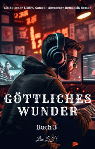 Title: Göttliches Wunder:Ein Epischer LitRPG GameLit Abenteuer Romantik Roman(Buch 3), Author: Lise L.H