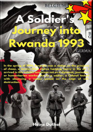Title: 1993: A Soldier's Journey into Rwanda: Colonel H. Duthel: This is my account of the Rwandan genocide 1993, Author: Heinz Duthel