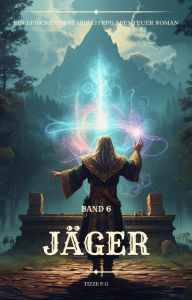 Title: Jäger:Ein Epischer Fantasie LitRPG Abenteuer Roman (Band 6), Author: Tizze P.G