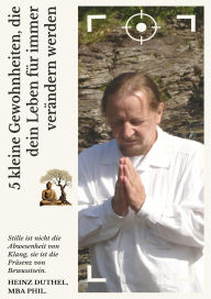 Title: 5 kleine Gewohnheiten, die dein Leben für immer verändern werden: Die Zen-Philosophie lehrt: Wenn du gehst, geh., Author: Heinz Duthel