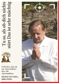 Title: Tu so, als ob dich nichts stört Das ist sehr mächtig: Weisheit beginnt, wenn du aufhörst, dem nachzujagen, was nicht gefangen werden kann, Author: Heinz Duthel