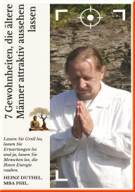 Title: 7 Gewohnheiten, die ältere Männer attraktiv aussehen lassen -: In der Stille der Reife sucht das Herz nicht mehr nach Lärm, sondern nach Verständnis, Author: Heinz Duthel