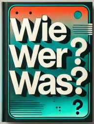 Title: Wie? Wer? Was?: Testen sie ihr Allgemeinwissen oder bereiten sie sich für ein Quiz vor., Author: Tom Kreuzer