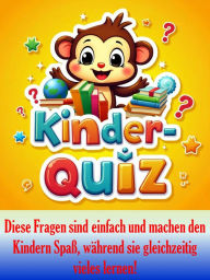 Title: Kinderquiz: Diese Fragen sind einfach und machen den Kindern Spaß, während sie gleichzeitig vieles lernen!, Author: JOSI PREUSS