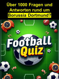 Title: Football-Quiz - Borussia Dortmund: Dieses eBook bietet spannende Fragen und fundierte Antworten rund um Borussia Dortmund., Author: Adalbert Ahmann