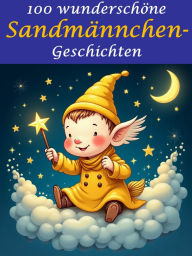 Title: 100 wunderschöne Sandmännchen-Geschichten: 100 Sandmännchen-Geschichten entführt kleine Kinder in eine zauberhafte Welt voller Abenteuer., Author: Adalbert Ahmann