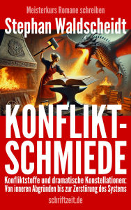 Title: KONFLIKTSCHMIEDE: Konfliktstoffe und dramatische Konstellationen: Von inneren Abgründen bis zur Zerstörung des Systems, Author: Stephan Waldscheidt