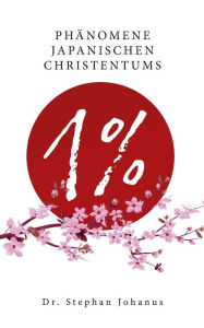 Title: 1 %: Phï¿½nomene japanischen Christentums, Author: Stephan Johanus