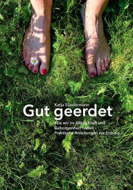 Title: Gut geerdet: Wie wir im Alltag Kraft und Geborgenheit finden: Praktische Anleitungen zur Erdung, Author: Katja Sïndermann