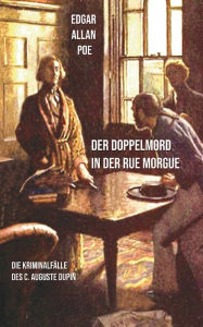 Title: Der Doppelmord in der Rue Morgue: Die Kriminalfälle des C. Auguste Dupin, Author: Edgar Allan Poe