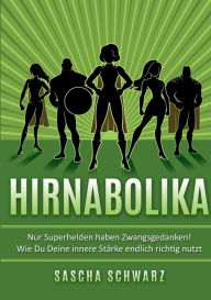 Title: Hirnabolika: Nur Superhelden haben Zwangsgedanken! Wie Du Deine innere Stärke endlich richtig nutzt, Author: Sascha Schwarz