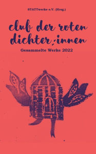 Title: Club der roten Dichter: innen: Gesammelte Werke 2022, Author: Stattwerke E V