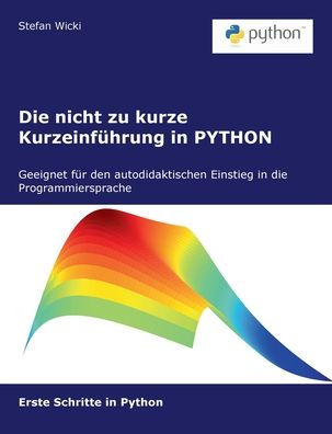 Die nicht zu kurze Kurzeinführung in PYTHON: Erste Schritte in Python
