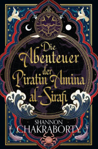 Title: Die Abenteuer der Piratin Amina al-Sirafi, Author: Shannon Chakraborty