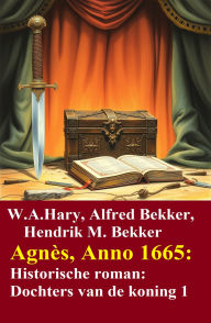 Title: Agnès, Anno 1665: Historische roman: Dochters van de koning 1, Author: W. A. Hary