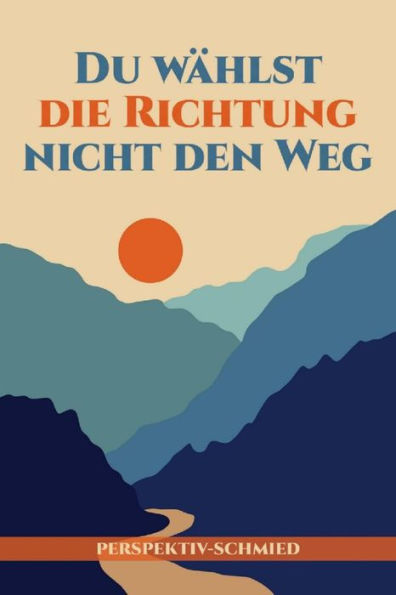 Du wählst die Richtung nicht den Weg