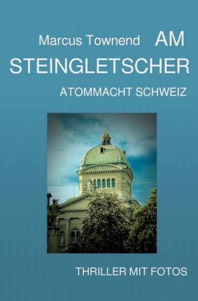 Am Steingletscher: Atommacht Schweiz