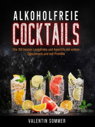 Title: Alkoholfreie Cocktails - Die 150 besten Longdrinks und Aperetifs mit vollem Geschmack und Null Promile, Author: Valentin Sommer