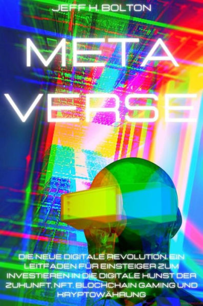 Metaverse: Die Neue Digitale Revolution. Ein Leitfaden für Einsteiger zum Investieren in die Digitale Kunst der Zukunft, Nft, Blockchain Gaming und Kryptowährung