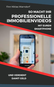 Title: So macht Ihr professionelle Immobilienvideos mit Eurem Smartphone und verdient damit Geld, Author: Finn Niklas Warndorf