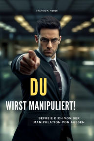 Title: DU wirst manipuliert!: Befreie Dich von der Manipulation von außen, Author: Francis M. Fisher
