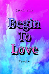 Title: Begin To Love, Author: Sara Cox