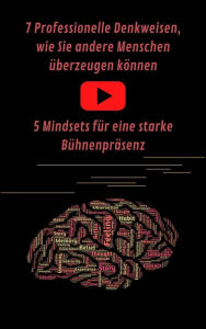 Title: 7 Professionelle Denkweisen, wie Sie andere Menschen überzeugen können & Eine starke Bühnenpräsenz für Ihren Auftritt: Online Marketing, Geld ... Menschen überzeugen, Rhetorik lernen, Author: A. T. Productions