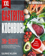 Title: XXL Gastritis Kochbuch: 250+ Rezepte für Anfänger und Fortgeschrittene. Das Reizmagen Buch mit leckeren Schonkost Gerichten für die ganze Familie. Inkl. Saucen Rezepte und 7-Tage Ernährungsplan, Author: Ulrike Klein