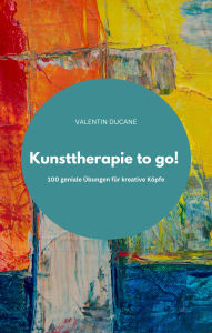Title: Kunsttherapie to go! 100 geniale Übungen für kreative Köpfe, Author: VALENTIN DUCANE