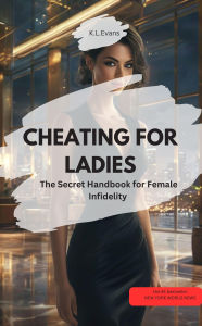 Title: CHEATING FOR LADIES - The Secret Handbook for Female Infidelity, Author: K.L. Evans K.L. Evans