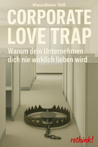 Title: Corporate Love Trap: Warum dein Unternehmen dich nie wirklich lieben wird, Author: Klaus-Dieter Thill